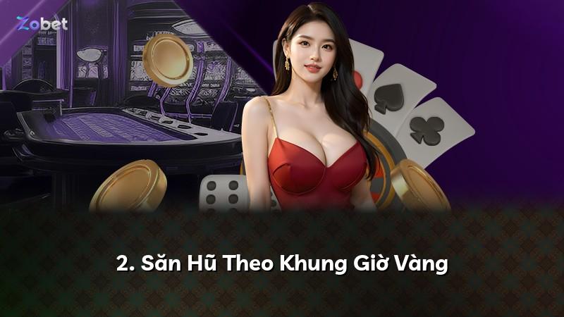 2. Săn Hũ Theo Khung Giờ Vàng