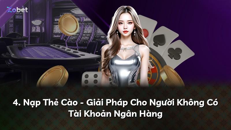4. Nạp Thẻ Cào - Giải Pháp Cho Người Không Có Tài Khoản Ngân Hàng