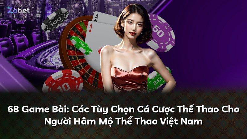 68 Game Bài: Các Tùy Chọn Cá Cược Thể Thao Cho Người Hâm Mộ Thể Thao Việt Nam