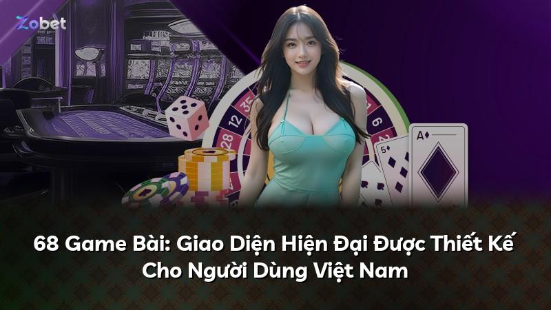 68 Game Bài: Giao Diện Hiện Đại Được Thiết Kế Cho Người Dùng Việt Nam