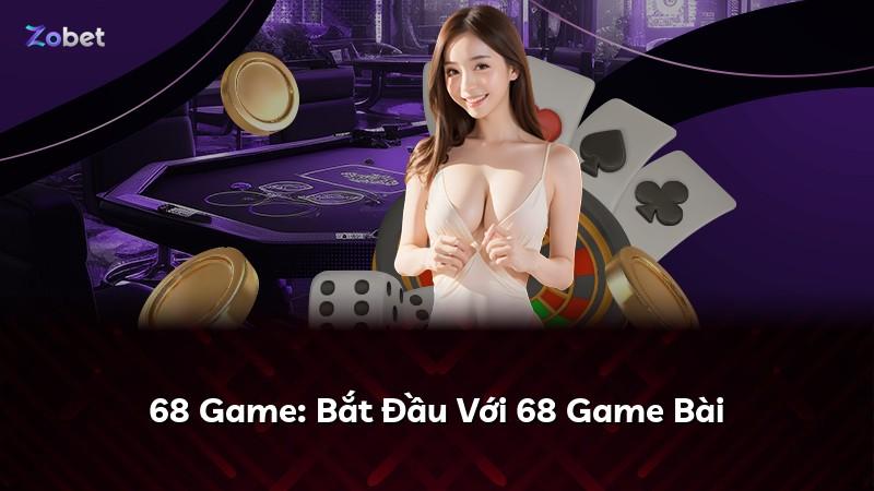 68 Game: Bắt Đầu Với 68 Game Bài