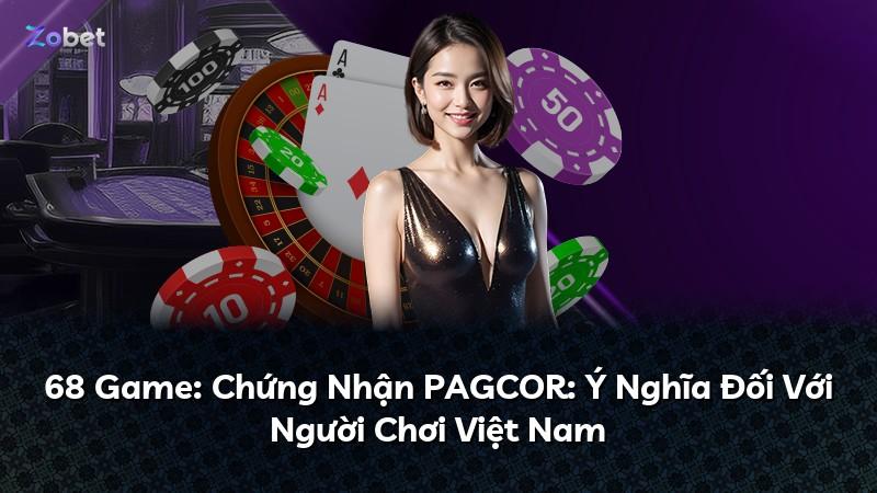 68 Game: Chứng Nhận PAGCOR: Ý Nghĩa Đối Với Người Chơi Việt Nam
