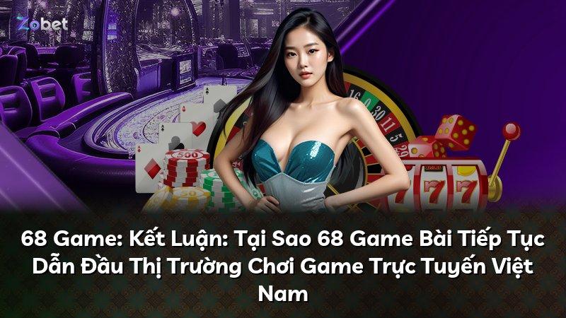 68 Game: Kết Luận: Tại Sao 68 Game Bài Tiếp Tục Dẫn Đầu Thị Trường Chơi Game Trực Tuyến Việt Nam