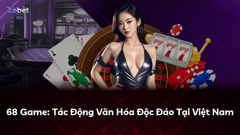 68 Game: Tác Động Văn Hóa Độc Đáo Tại Việt Nam