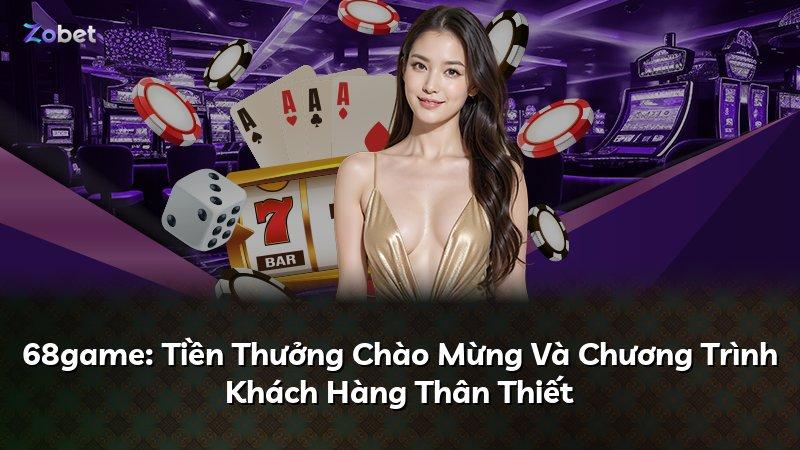 68game: Tiền Thưởng Chào Mừng Và Chương Trình Khách Hàng Thân Thiết