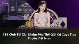 789 Club Tài Xỉu: Khám Phá Thế Giới Cá Cược Trực Tuyến Việt Nam