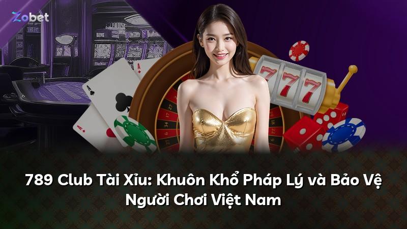 789 Club Tài Xỉu: Khuôn Khổ Pháp Lý và Bảo Vệ Người Chơi Việt Nam