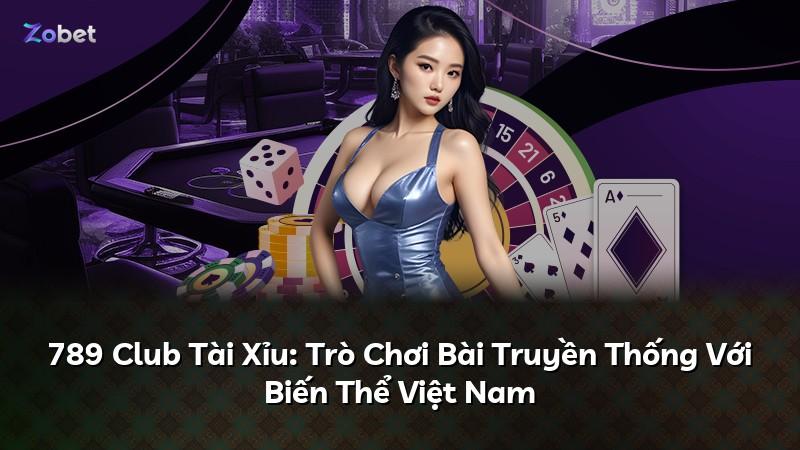789 Club Tài Xỉu: Trò Chơi Bài Truyền Thống Với Biến Thể Việt Nam