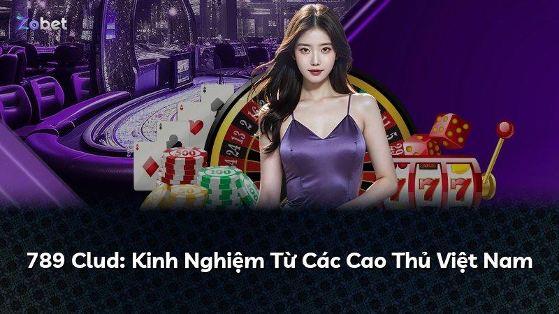 789 Clud: Kinh Nghiệm Từ Các Cao Thủ Việt Nam