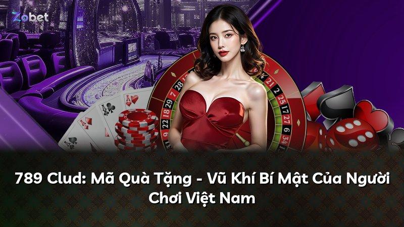 789 Clud: Mã Quà Tặng - Vũ Khí Bí Mật Của Người Chơi Việt Nam