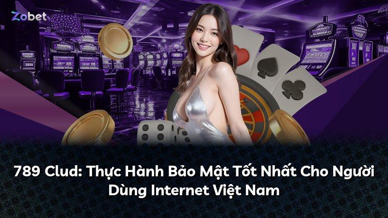 789 Clud: Thực Hành Bảo Mật Tốt Nhất Cho Người Dùng Internet Việt Nam
