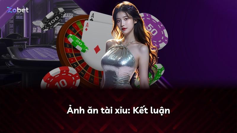 Ảnh ăn tài xỉu: Kết luận