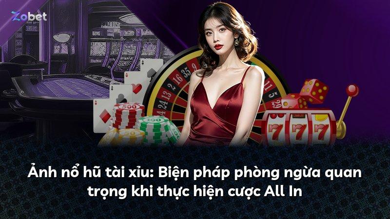 Ảnh nổ hũ tài xỉu: Biện pháp phòng ngừa quan trọng khi thực hiện cược All In
