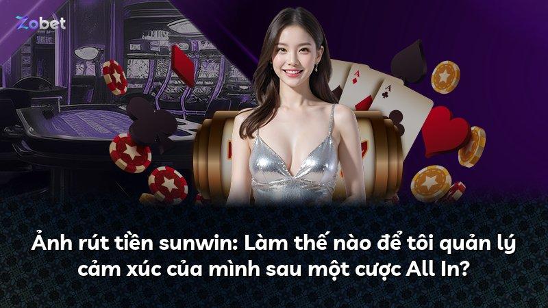 Ảnh rút tiền sunwin: Làm thế nào để tôi quản lý cảm xúc của mình sau một cược All In?