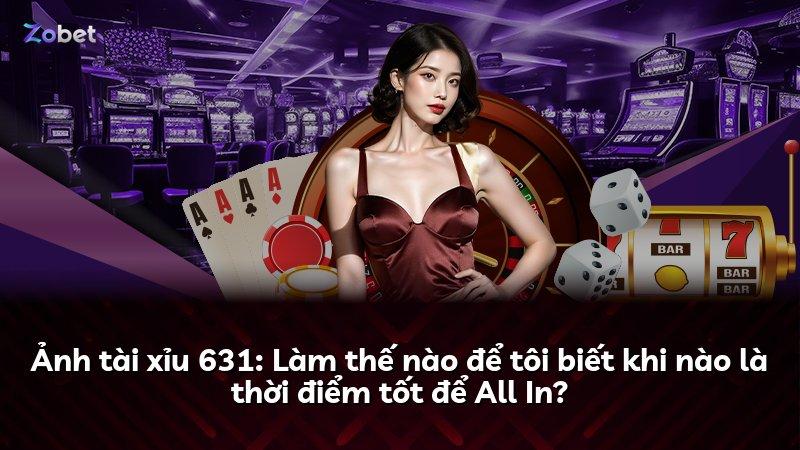 Ảnh tài xỉu 631: Làm thế nào để tôi biết khi nào là thời điểm tốt để All In?