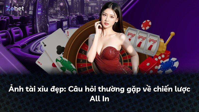 Ảnh tài xỉu đẹp: Câu hỏi thường gặp về chiến lược All In