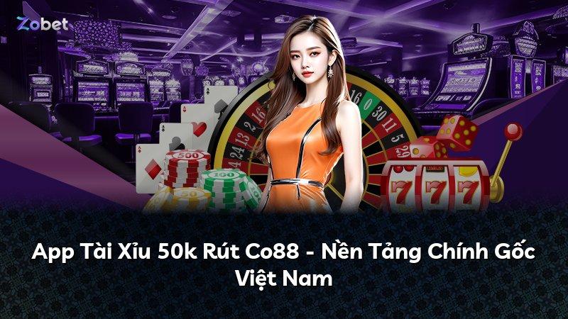 App Tài Xỉu 50k Rút Co88 - Nền Tảng Chính Gốc Việt Nam