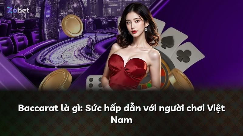 Baccarat là gì: Sức hấp dẫn với người chơi Việt Nam