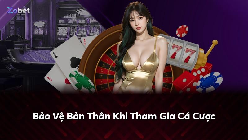 Bảo Vệ Bản Thân Khi Tham Gia Cá Cược