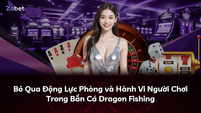 Bỏ Qua Động Lực Phòng và Hành Vi Người Chơi Trong Bắn Cá Dragon Fishing