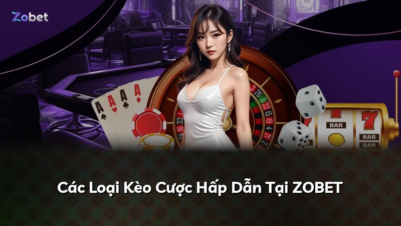 Các Loại Kèo Cược Hấp Dẫn Tại ZOBET