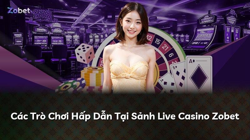 Các Trò Chơi Hấp Dẫn Tại Sảnh Live Casino Zobet
