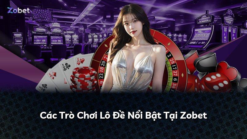 Các Trò Chơi Lô Đề Nổi Bật Tại Zobet