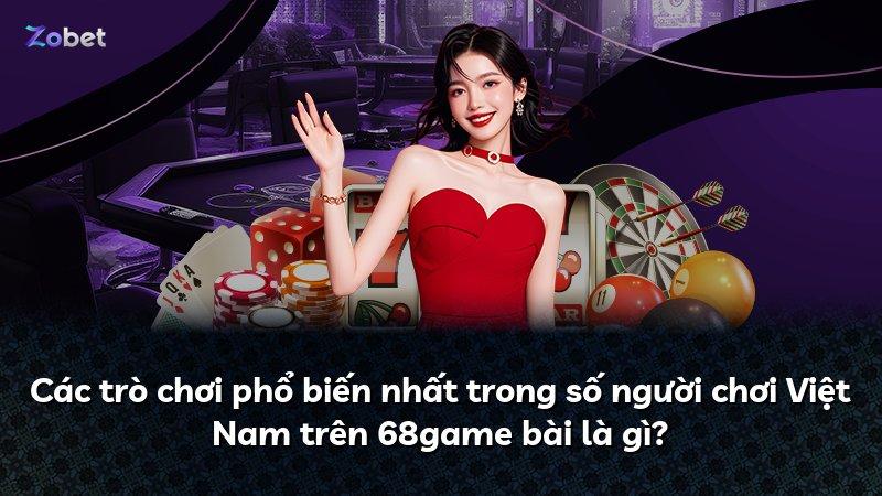 Các trò chơi phổ biến nhất trong số người chơi Việt Nam trên 68game bài là gì?