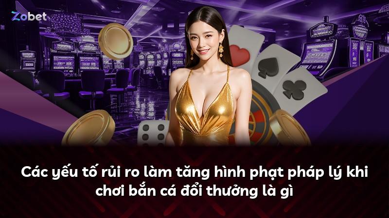Các yếu tố rủi ro làm tăng hình phạt pháp lý khi chơi bắn cá đổi thưởng là gì