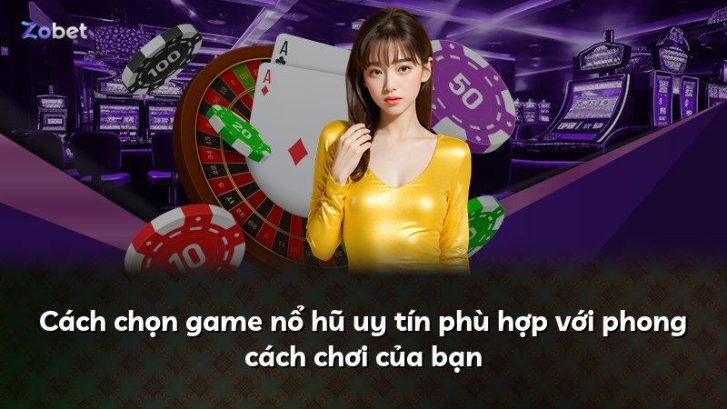 Cách chọn game nổ hũ uy tín phù hợp với phong cách chơi của bạn