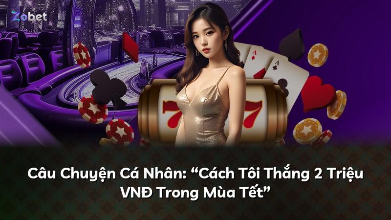 Câu Chuyện Cá Nhân: “Cách Tôi Thắng 2 Triệu VNĐ Trong Mùa Tết”