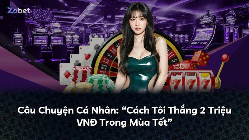 Câu Chuyện Cá Nhân: “Cách Tôi Thắng 2 Triệu VNĐ Trong Mùa Tết”