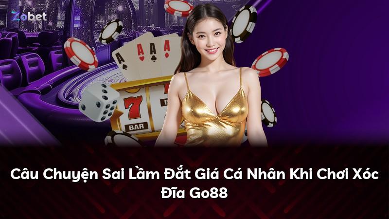 Câu Chuyện Sai Lầm Đắt Giá Cá Nhân Khi Chơi Xóc Đĩa Go88