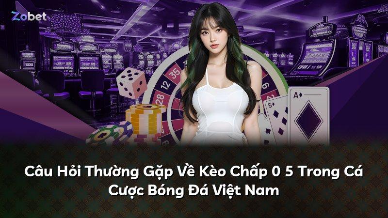 Câu Hỏi Thường Gặp Về Kèo Chấp 0 5 Trong Cá Cược Bóng Đá Việt Nam