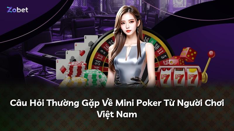 Câu Hỏi Thường Gặp Về Mini Poker Từ Người Chơi Việt Nam