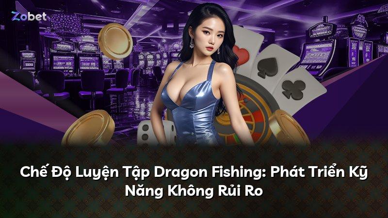 Chế Độ Luyện Tập Dragon Fishing: Phát Triển Kỹ Năng Không Rủi Ro