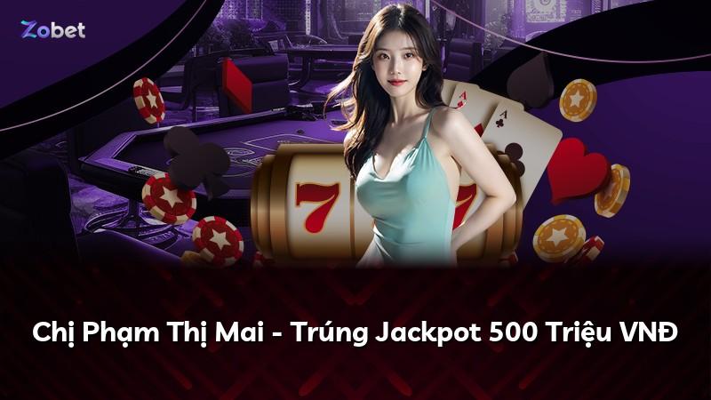 Chị Phạm Thị Mai - Trúng Jackpot 500 Triệu VNĐ