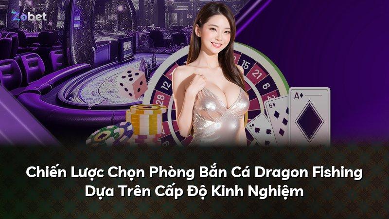Chiến Lược Chọn Phòng Bắn Cá Dragon Fishing Dựa Trên Cấp Độ Kinh Nghiệm