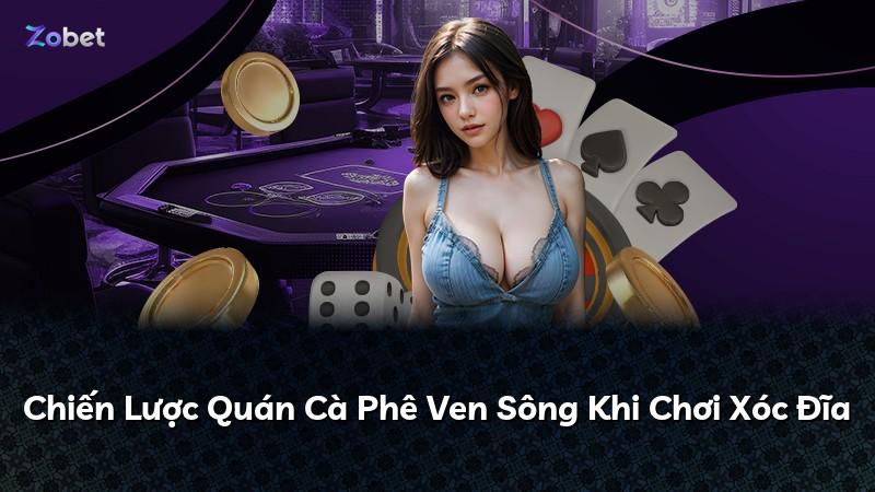 Chiến Lược Quán Cà Phê Ven Sông Khi Chơi Xóc Đĩa