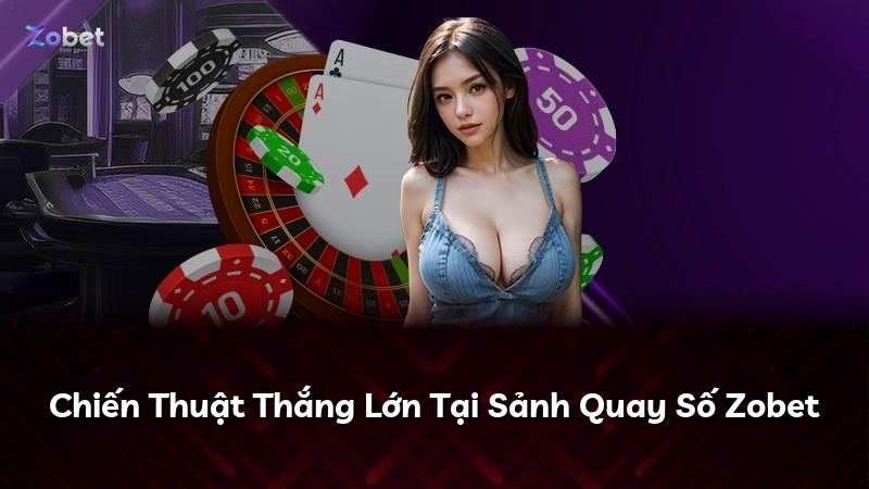 Chiến Thuật Thắng Lớn Tại Sảnh Quay Số Zobet