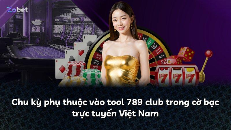 Chu kỳ phụ thuộc vào tool 789 club trong cờ bạc trực tuyến Việt Nam