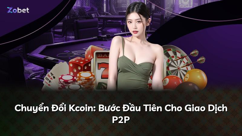 Chuyển Đổi Kcoin: Bước Đầu Tiên Cho Giao Dịch P2P