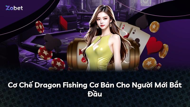 Cơ Chế Dragon Fishing Cơ Bản Cho Người Mới Bắt Đầu