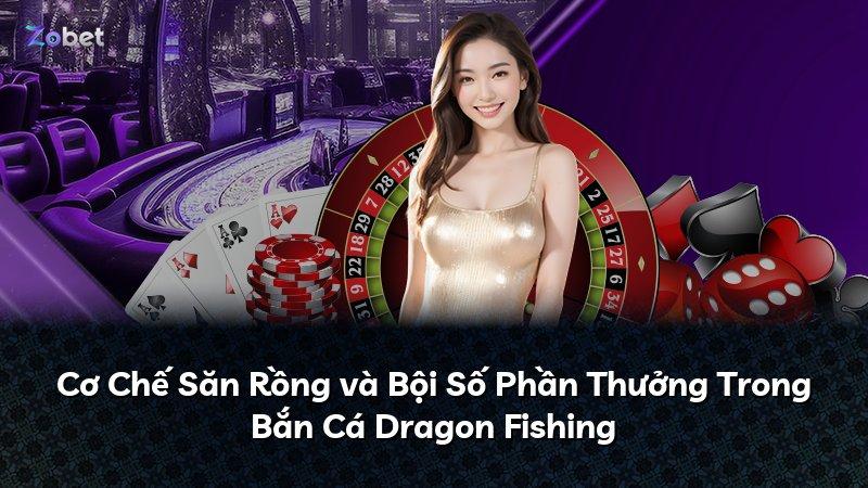Cơ Chế Săn Rồng và Bội Số Phần Thưởng Trong Bắn Cá Dragon Fishing