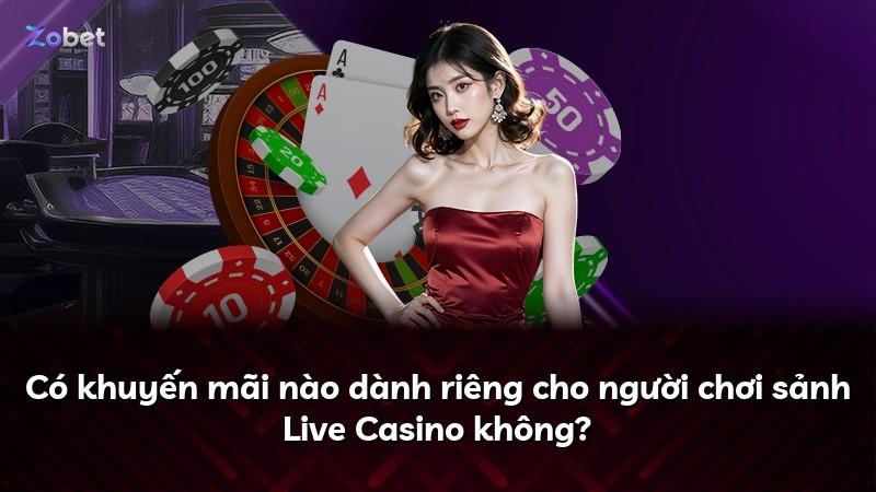 Có khuyến mãi nào dành riêng cho người chơi sảnh Live Casino không?