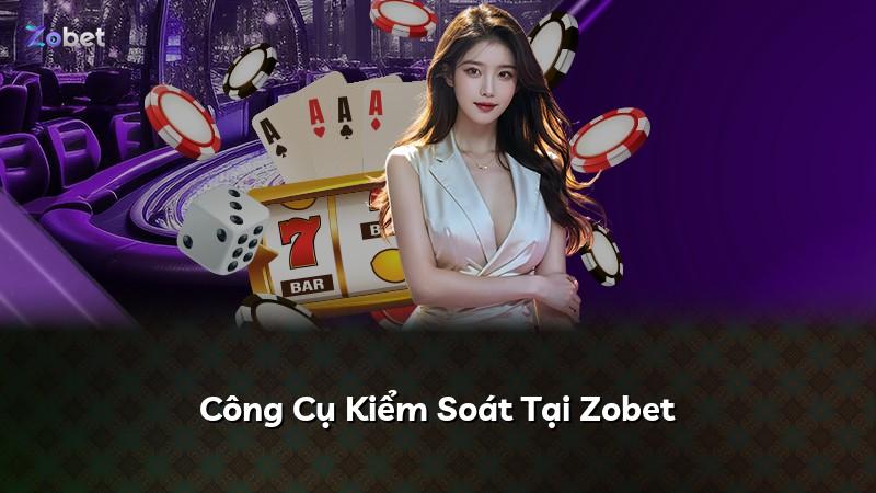 Công Cụ Kiểm Soát Tại Zobet