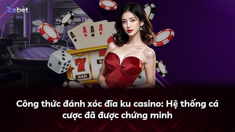 Công thức đánh xóc đĩa ku casino: Hệ thống cá cược đã được chứng minh