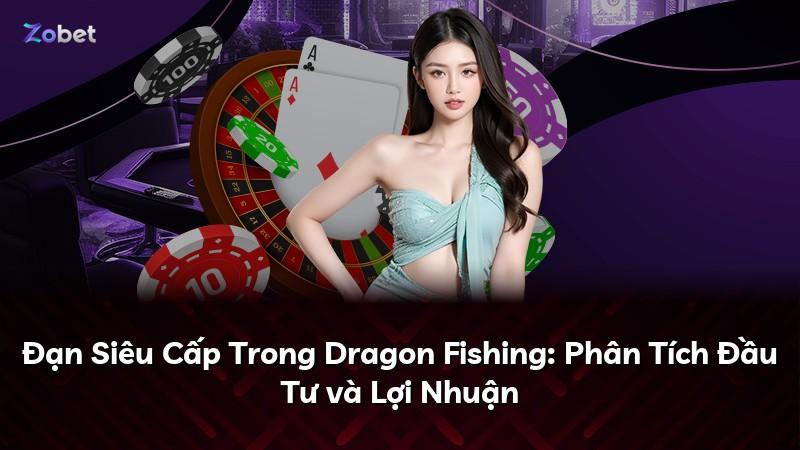 Đạn Siêu Cấp Trong Dragon Fishing: Phân Tích Đầu Tư và Lợi Nhuận