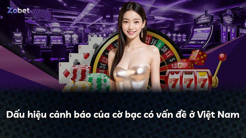 Dấu hiệu cảnh báo của cờ bạc có vấn đề ở Việt Nam
