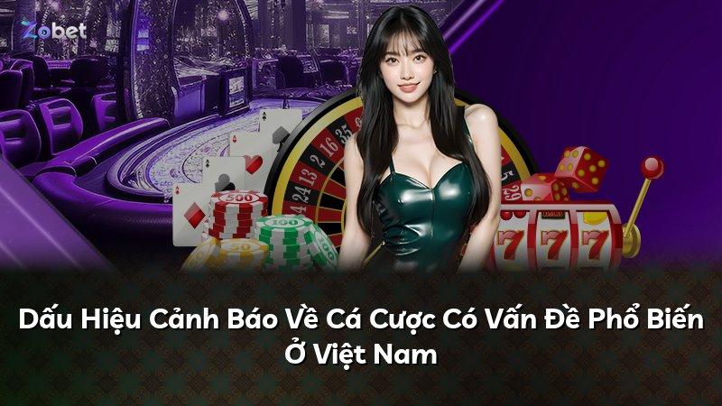 Dấu Hiệu Cảnh Báo Về Cá Cược Có Vấn Đề Phổ Biến Ở Việt Nam